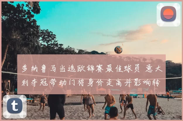 多纳鲁马当选欧锦赛最佳球员 意大利夺冠带动门将身价走高并影响转会市场