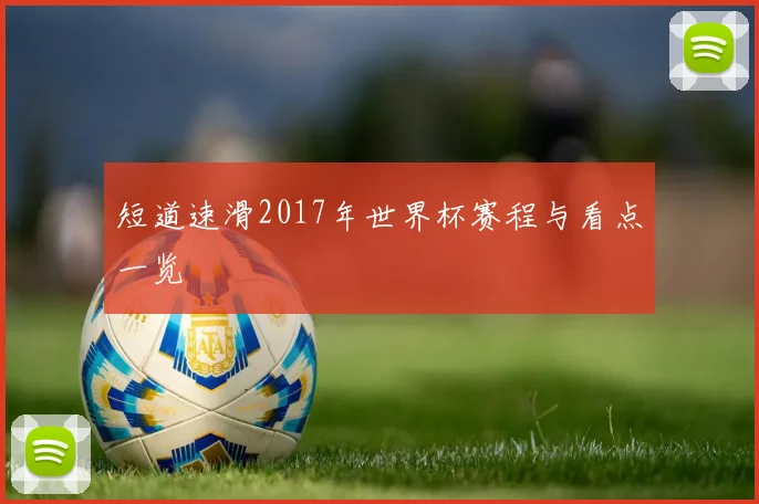 短道速滑2017年世界杯赛程与看点一览