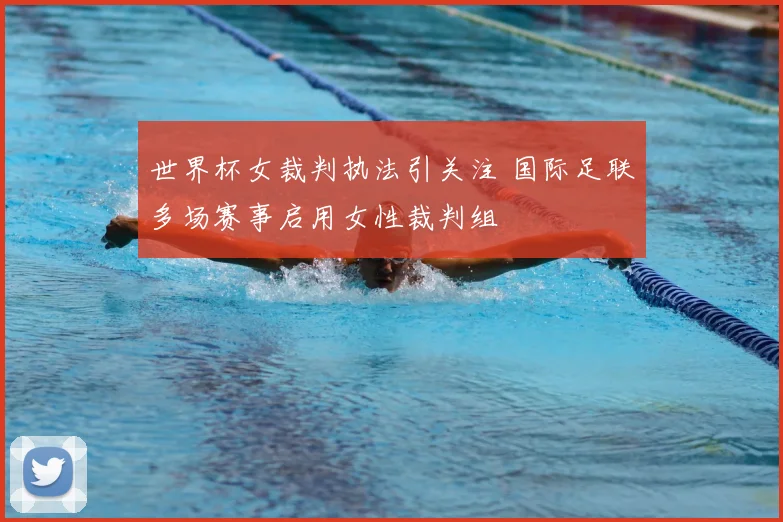 世界杯女裁判执法引关注 国际足联多场赛事启用女性裁判组