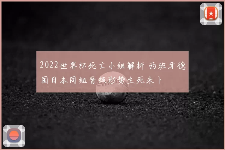 2022世界杯死亡小组解析 西班牙德国日本同组晋级形势生死未卜