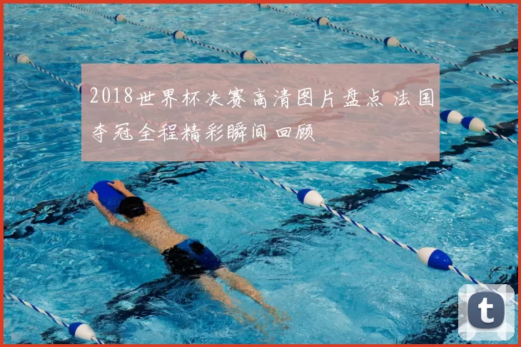 2018世界杯决赛高清图片盘点 法国夺冠全程精彩瞬间回顾