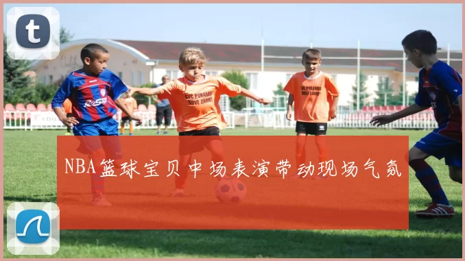 NBA篮球宝贝中场表演带动现场气氛