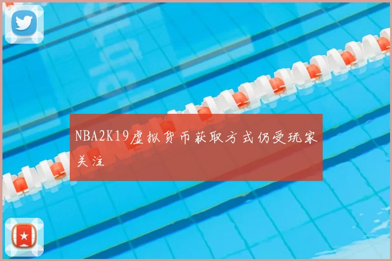 NBA2K19虚拟货币获取方式仍受玩家关注